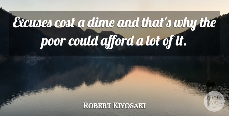 Robert Kiyosaki Quote About Inspiration, Cost, Rich Poor: Excuses Cost A Dime And...