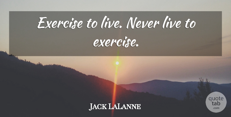 Jack LaLanne Quote About Fitness, Exercise: Exercise To Live Never Live...