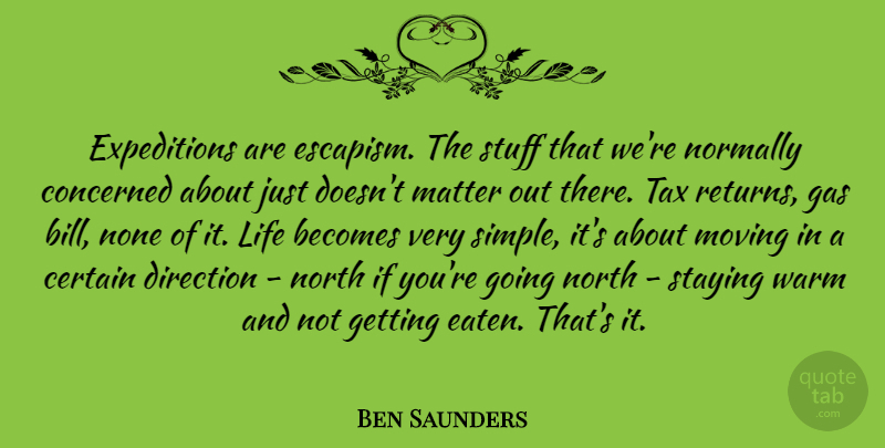 Ben Saunders Quote About Becomes, Certain, Concerned, Direction, Gas: Expeditions Are Escapism The Stuff...