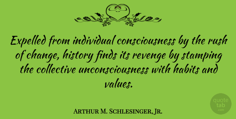 Arthur M. Schlesinger, Jr. Quote About Revenge, Consciousness, Habit: Expelled From Individual Consciousness By...
