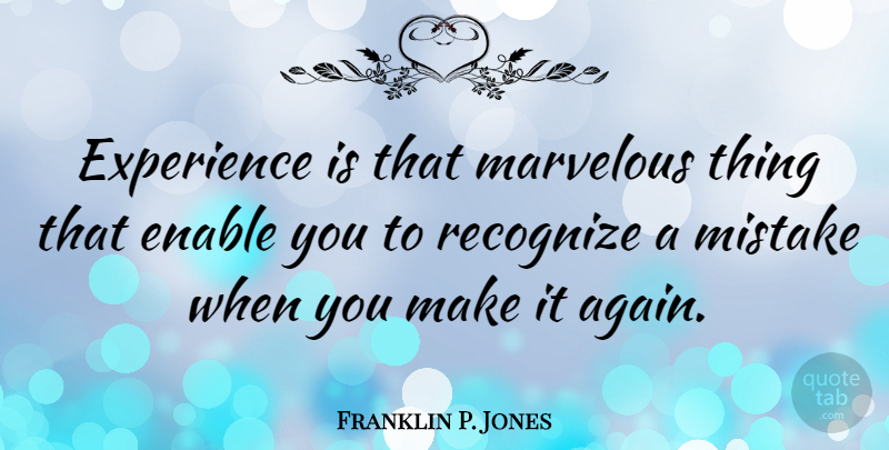 Franklin P. Jones Quote About Enable, Experience, Marvelous, Recognize: Experience Is That Marvelous Thing...