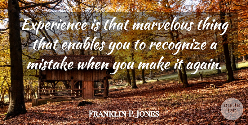 Franklin P. Jones Quote About Enables, Experience, Marvelous, Mistake, Recognize: Experience Is That Marvelous Thing...