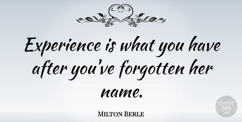 Milton Berle Quote About Funny, Witty, Humorous: Experience Is What You Have...