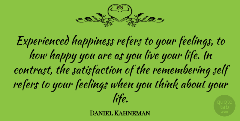 Daniel Kahneman Quote About Thinking, Self, Feelings: Experienced Happiness Refers To Your...