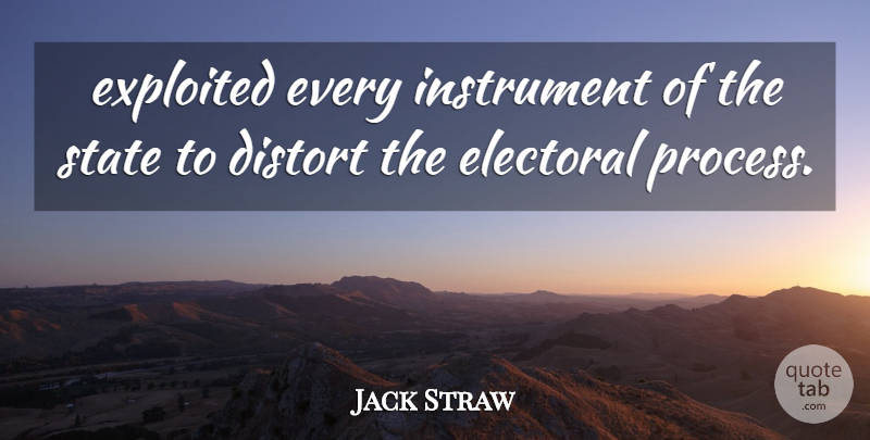 Jack Straw Quote About Distort, Electoral, Exploited, Instrument, State: Exploited Every Instrument Of The...