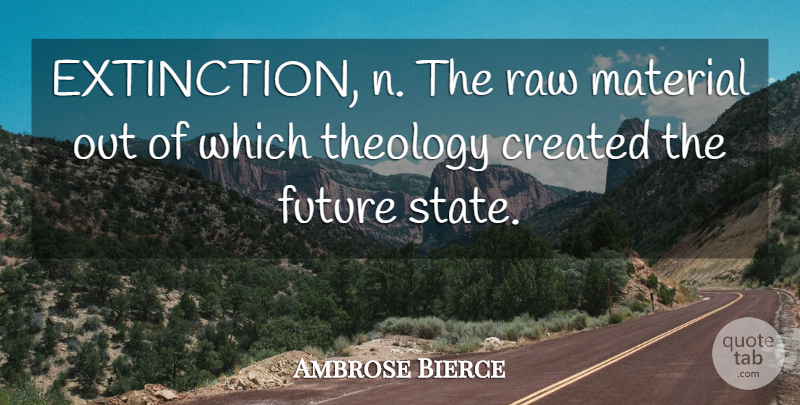 Ambrose Bierce Quote About Sarcastic, Raw Materials, Extinction: Extinction N The Raw Material...