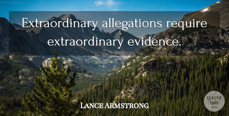 Lance Armstrong Quote About Allegations, Evidence, Extraordinary: Extraordinary Allegations Require Extraordinary Evidence...