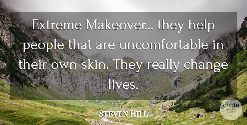 Steven Hill Quote About Life Changing, People, Skins: Extreme Makeover They Help People...