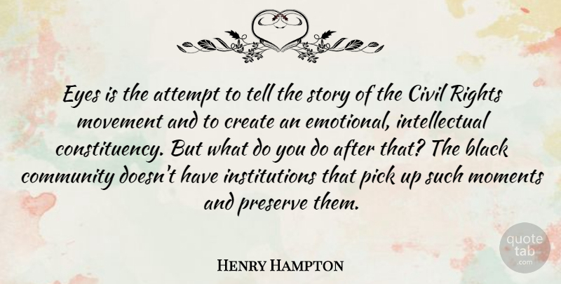 Henry Hampton Quote About American Activist, Attempt, Civil, Create, Moments: Eyes Is The Attempt To...