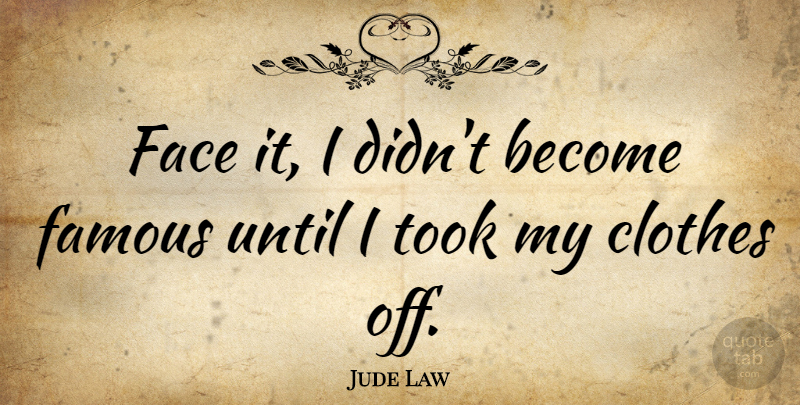 Jude Law Quote About Clothes, Faces: Face It I Didnt Become...