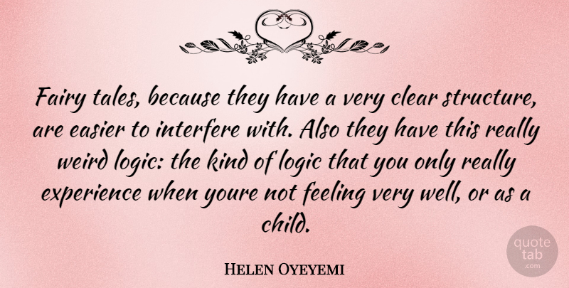Helen Oyeyemi Quote About Children, Feelings, Logic: Fairy Tales Because They Have...