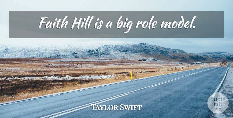 Taylor Swift Quote About Role Models, Roles, Hills: Faith Hill Is A Big...