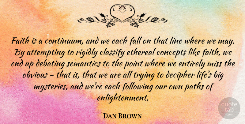 Dan Brown Quote About Fall, Missing, Enlightenment: Faith Is A Continuum And...