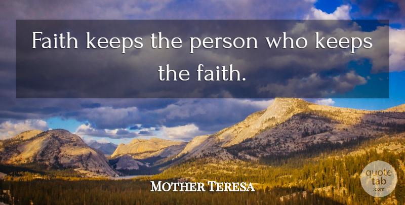 Mother Teresa Quote About Keep The Faith, Persons: Faith Keeps The Person Who...