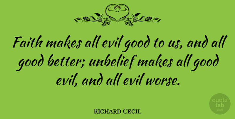 Richard Cecil Quote About Evil, Good Evil, Unbelief: Faith Makes All Evil Good...
