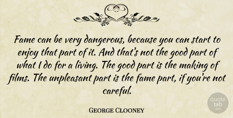 George Clooney Quote About Film, Fame, Enjoy: Fame Can Be Very Dangerous...
