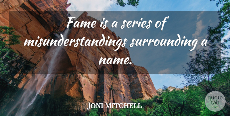 Joni Mitchell Quote About undefined: Fame Is A Series Of...