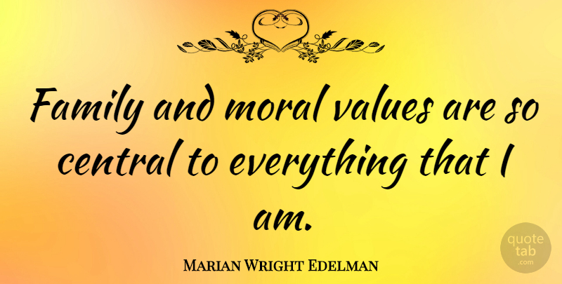 Marian Wright Edelman Quote About Moral, Moral Values, Values: Family And Moral Values Are...