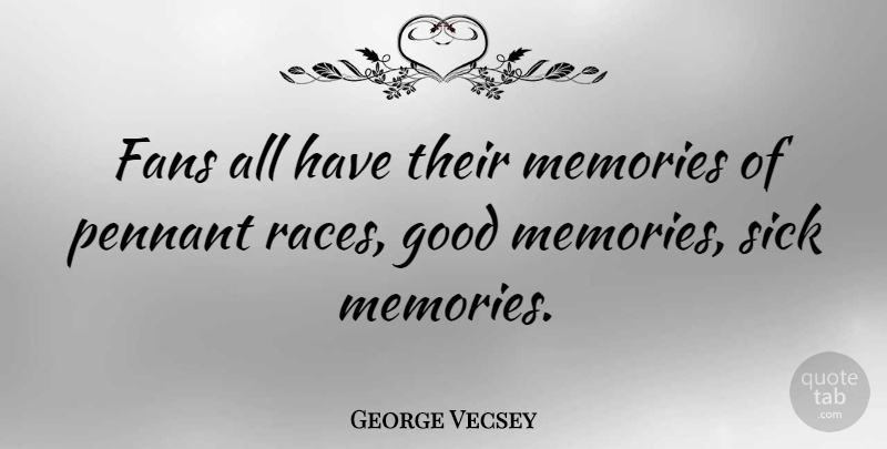 George Vecsey Quote About Fans, Good, Pennant: Fans All Have Their Memories...
