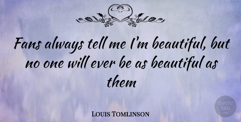 Louis Tomlinson Quote About Beautiful, One Direction, Fans: Fans Always Tell Me Im...