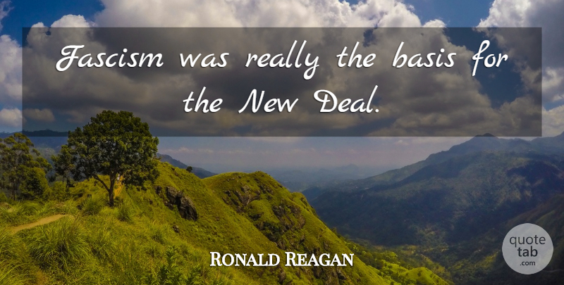 Ronald Reagan Quote About Fascism, Bases, Deals: Fascism Was Really The Basis...