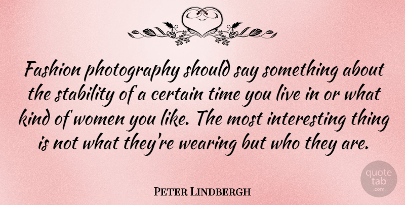 Peter Lindbergh Quote About Certain, Stability, Time, Wearing, Women: Fashion Photography Should Say Something...
