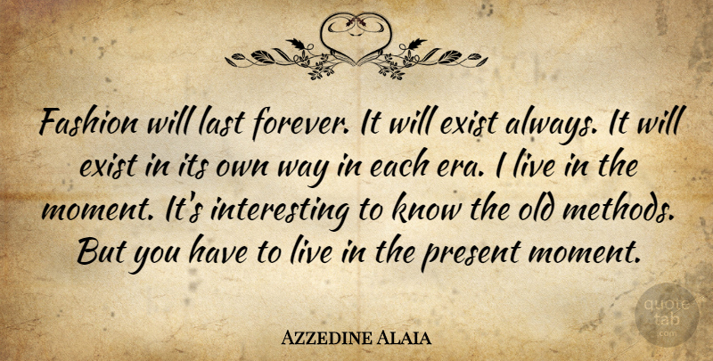 Azzedine Alaia Quote About Fashion, Interesting, Forever: Fashion Will Last Forever It...