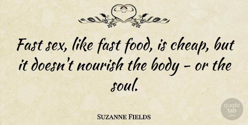 Suzanne Fields Quote About Body, Fast, Nourish: Fast Sex Like Fast Food...