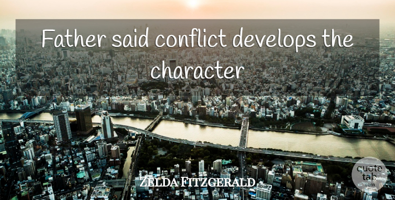 Zelda Fitzgerald Quote About Father, Character, Conflict: Father Said Conflict Develops The...