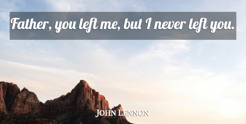 John Lennon Quote About Family, Father, You Left Me: Father You Left Me But...