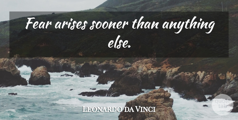 Leonardo da Vinci Quote About Intelligent, Arise: Fear Arises Sooner Than Anything...