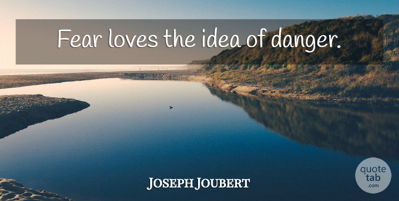 Joseph Joubert Quote About Fear, Ideas, Fear Of Love: Fear Loves The Idea Of...