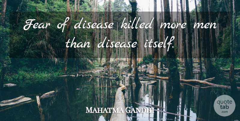 Mahatma Gandhi Quote About Fear, Men, Disease: Fear Of Disease Killed More...