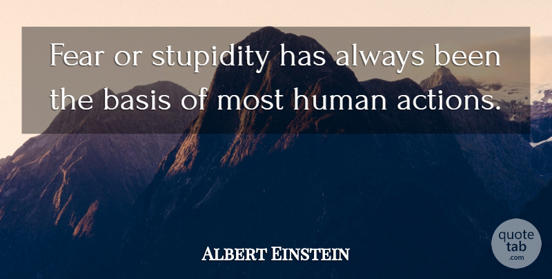 Albert Einstein Quote About Memorable, Stupidity, Action: Fear Or Stupidity Has Always...