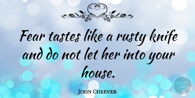 John Cheever Quote About Knives, House, Taste: Fear Tastes Like A Rusty...