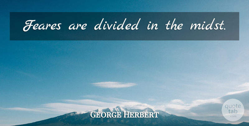 George Herbert Quote About Midst, Divided: Feares Are Divided In The...
