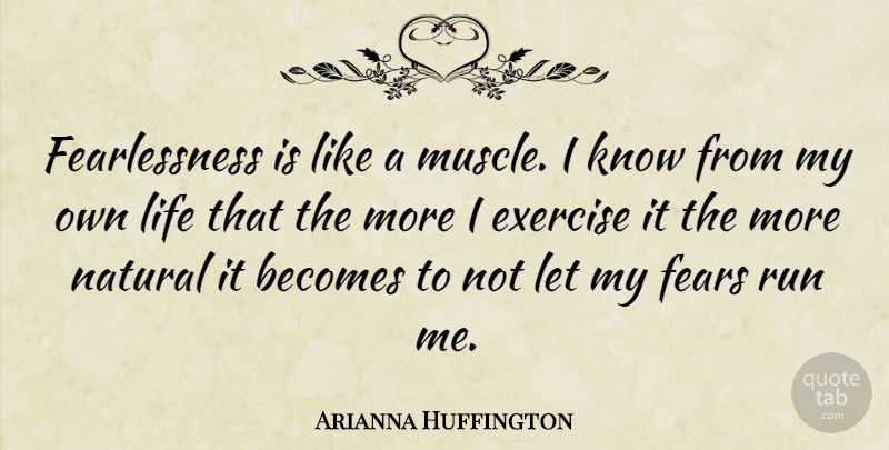 Arianna Huffington Quote About Running, Business, Exercise: Fearlessness Is Like A Muscle...