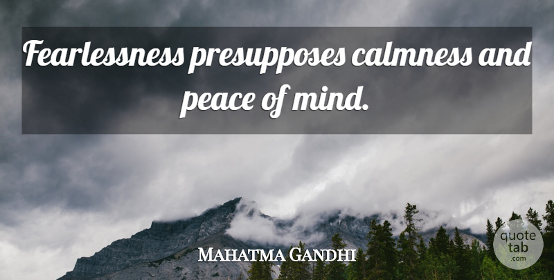 Mahatma Gandhi Quote About Fear, Mind, Calmness: Fearlessness Presupposes Calmness And Peace...