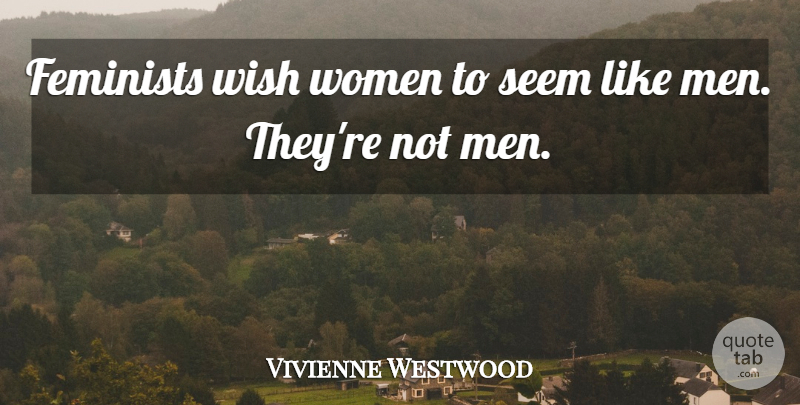 Vivienne Westwood Quote About Women, Artist, Feminist: Feminists Wish Women To Seem...