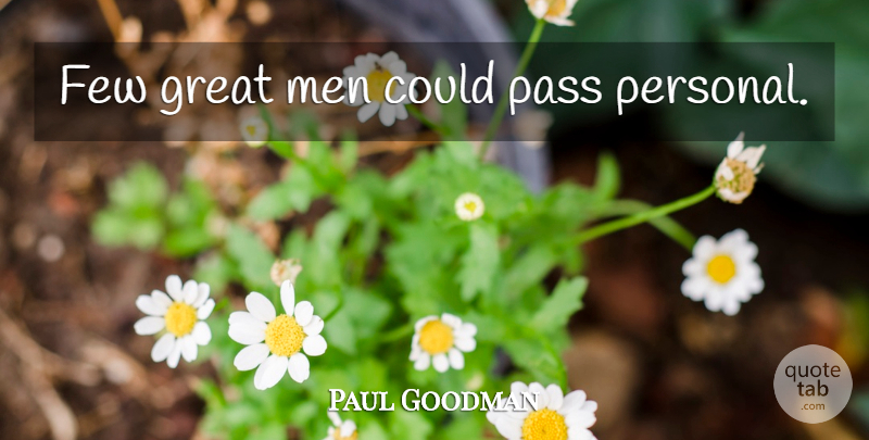 Paul Goodman Quote About Men, Great Men: Few Great Men Could Pass...