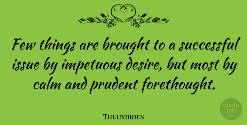 Thucydides Quote About Successful, Issues, Desire: Few Things Are Brought To...