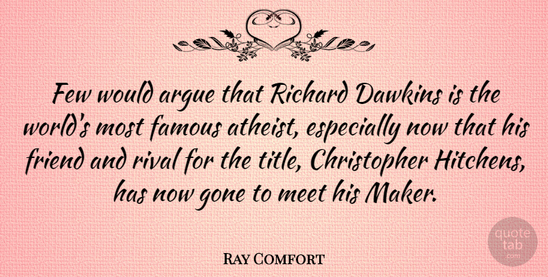 Ray Comfort Quote About Argue, Famous, Few, Friend, Gone: Few Would Argue That Richard...