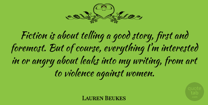 Lauren Beukes Quote About Against, Angry, Art, Fiction, Good: Fiction Is About Telling A...
