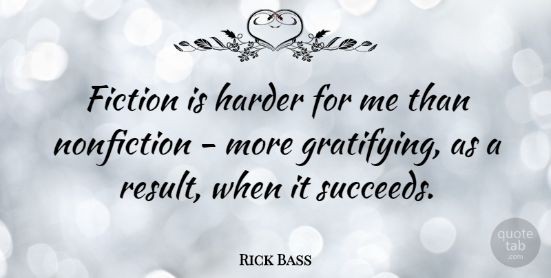 Rick Bass Quote About Succeed, Nonfiction, Results: Fiction Is Harder For Me...