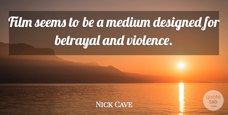 Nick Cave Quote About Betrayal, Violence, Film: Film Seems To Be A...