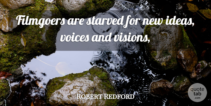 Robert Redford Quote About Voice, Ideas, Vision: Filmgoers Are Starved For New...