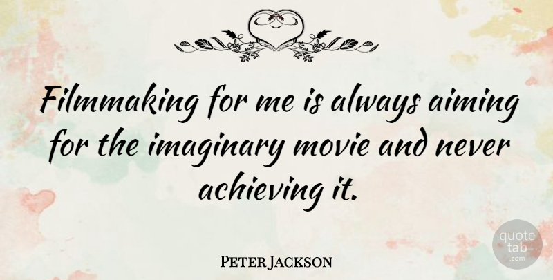 Peter Jackson Quote About Achieve, Filmmaking, Imaginary: Filmmaking For Me Is Always...
