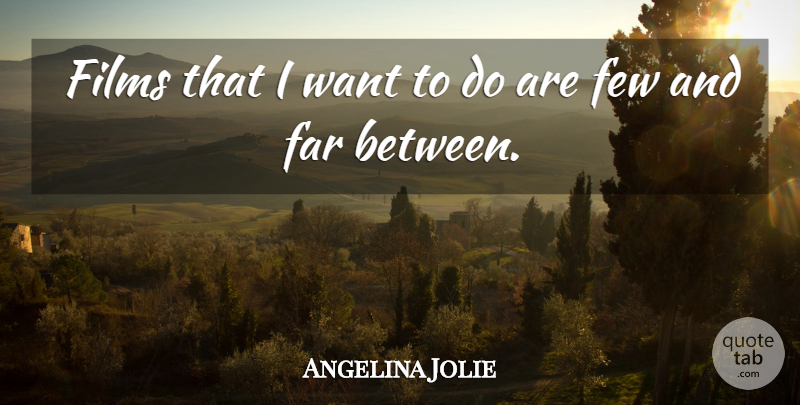 Angelina Jolie Quote About Want, Film: Films That I Want To...