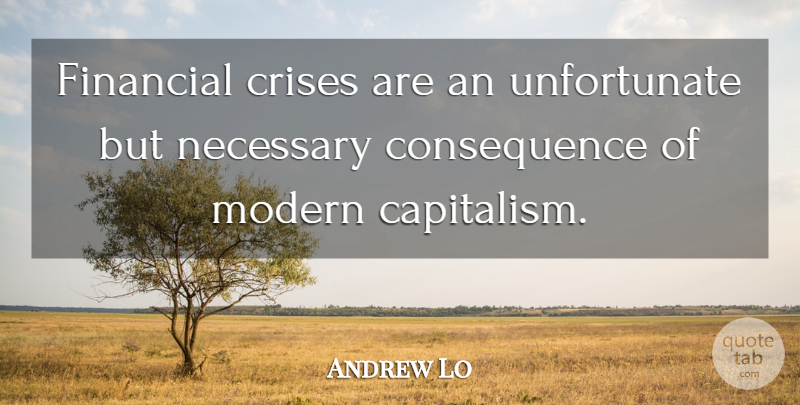 Andrew Lo Quote About Financial, Modern, Crisis: Financial Crises Are An Unfortunate...
