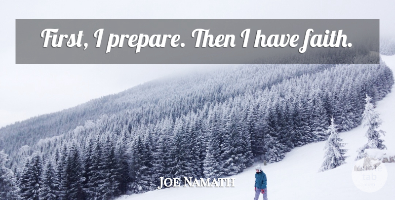 Joe Namath Quote About Have Faith, Firsts: First I Prepare Then I...